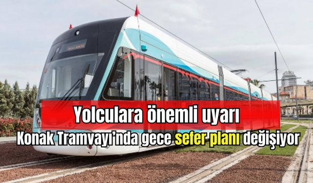 Yolculara önemli uyarı: Konak Tramvayı’nda gece sefer planı değişiyor