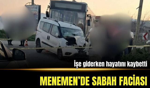 Menemen’de sabah faciası: İşe giderken hayatını kaybetti