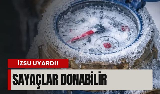İZSU uyardı: Bu gece önlem almayan yandı! Sayaçlar donabilir