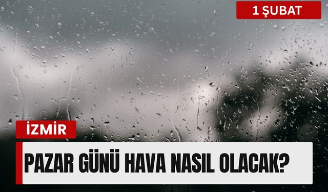 İzmir’de 1 Şubat Pazar günü hava nasıl olacak?