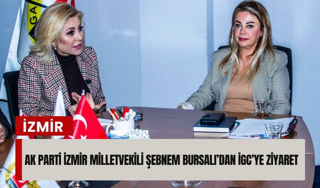 AK Parti İzmir Milletvekili Şebnem Bursalı’dan İGC’ye ziyaret