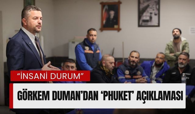 Başkan Duman'dan Phuket açıklaması geldi: 'İnsani bir durum'