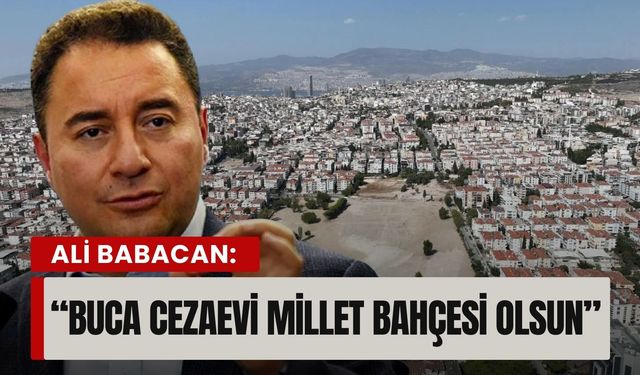 DEVA Partisi lideri Ali Babacan: 'Buca Cezaevi Millet Bahçesi olsun'