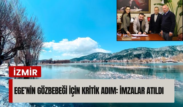Ege’nin gözbebeği için kritik adım: İmzalar atıldı