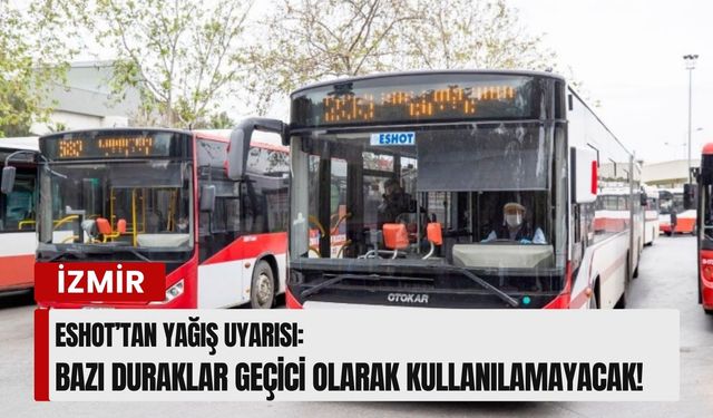 ESHOT’tan yağış uyarısı: Bazı duraklar geçici olarak kullanılamayacak!
