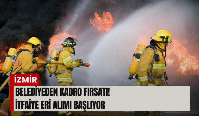 İzmir Büyükşehir Belediyesi 100 itfaiye eri alacak! İşte başvuru şartları