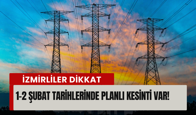 İzmir’de 1 Şubat Pazar ve 2 Şubat Pazartesi günü planlı kesinti! Gediz Elektrik duyurdu