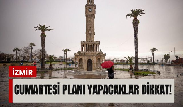 İzmir’de cumartesi planı yapacaklar dikkat!