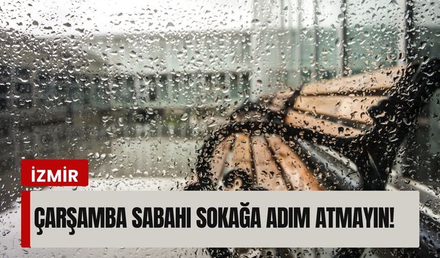 Meteoroloji İzmir’i uyardı: Çarşamba sabahı sokağa adım atmayın!