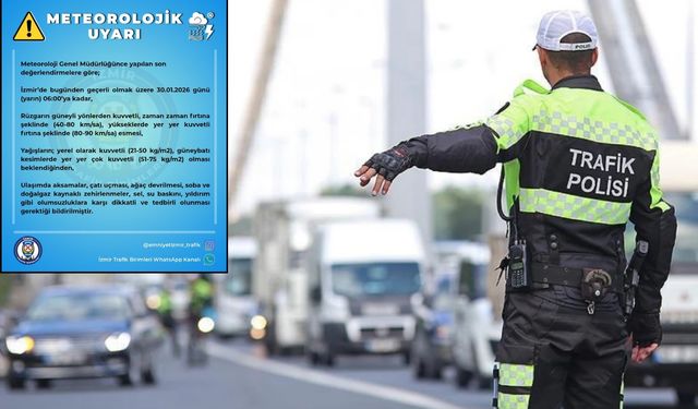 Meteoroloji ve İzmir Trafik Birimleri uyardı! İşte kritik saatler…