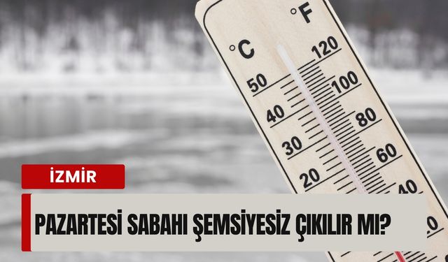 İzmir’de pazartesi günü hava ters köşe yapacak (12.01.2026)