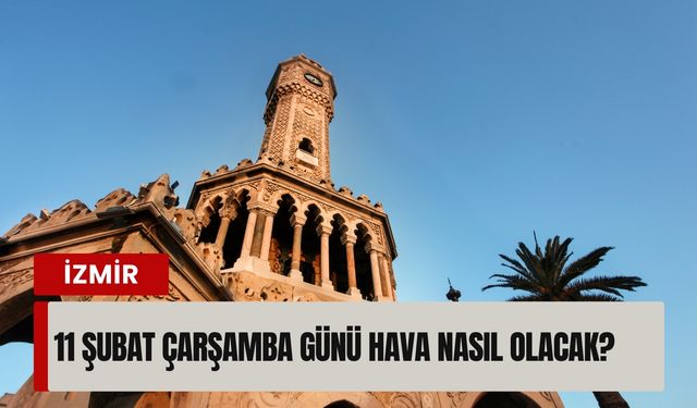 İzmir’de 11 Şubat Çarşamba günü hava nasıl olacak? İlçe ilçe detaylı tahmin