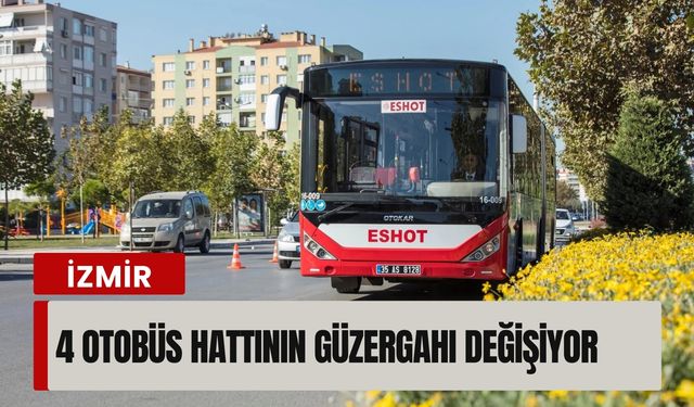 ESHOT duyurdu: 4 otobüs hattının güzergahı değişiyor