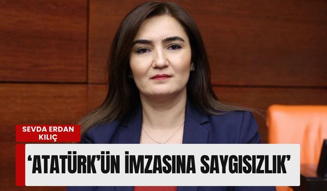 'Atatürk’ün imzasına saygısızlık': CHP’li Kılıç’tan mülkiyet devrine sert tepki
