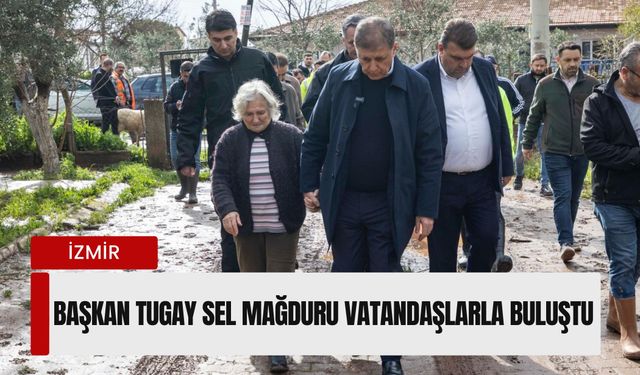 Başkan Tugay’dan Seferihisar’a sel ziyareti: Vatandaşlarla sahada bir araya geldi