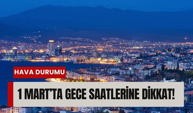 Gece saatlerine dikkat! İzmir'de 1 Mart Pazar hava durumu