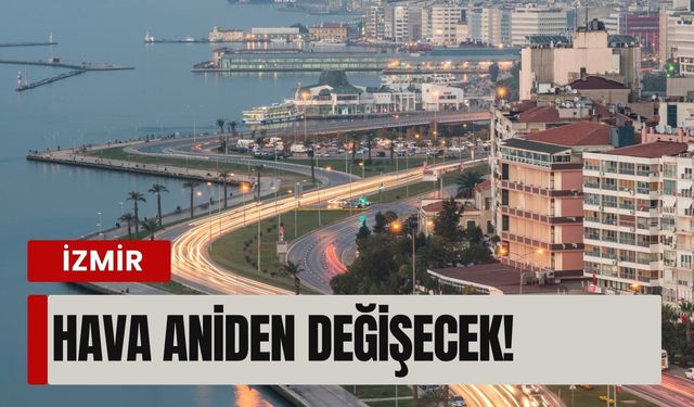 18 Şubat’ta İzmir’de plan yapanlar dikkat: Hava aniden değişecek!
