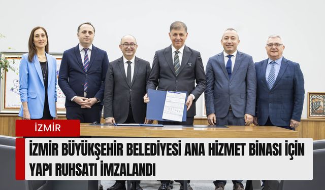 İzmir Büyükşehir Belediyesi ana hizmet binası için yapı ruhsatı imzalandı