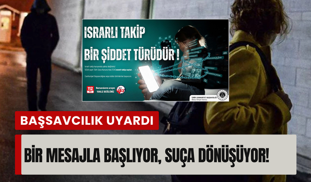 İzmir Cumhuriyet Başsavcılığı ısrarlı takip suçuna dikkat çekti: 'Sessiz kalma!'