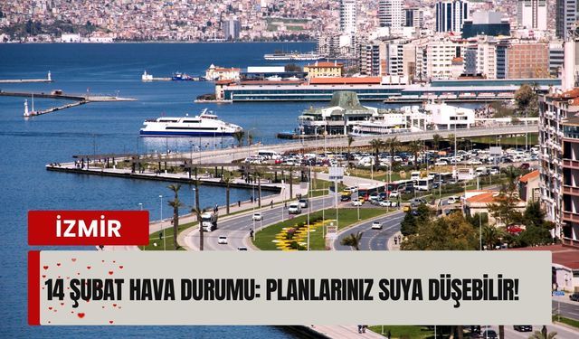İzmir’de 14 Şubat hava durumu: Planlarınız suya düşebilir!