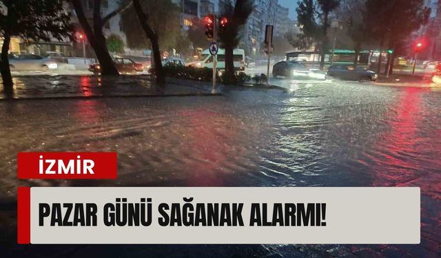 İzmir’de pazar günü sağanak alarmı! Bu ilçelerde yaşayanlar dikkat