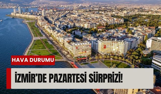 İzmir’de Pazartesi sürprizi! 2 Mart'ta hava nasıl olacak?