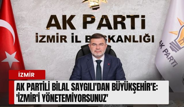 AK Partili Bilal Saygılı'dan Büyükşehir'e 'Alsancak' tepkisi: 'İzmir'i yönetemiyorsunuz'