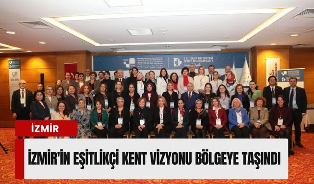 İzmit'te kadın zirvesi: İzmir'in eşitlikçi kent vizyonu bölgeye taşındı