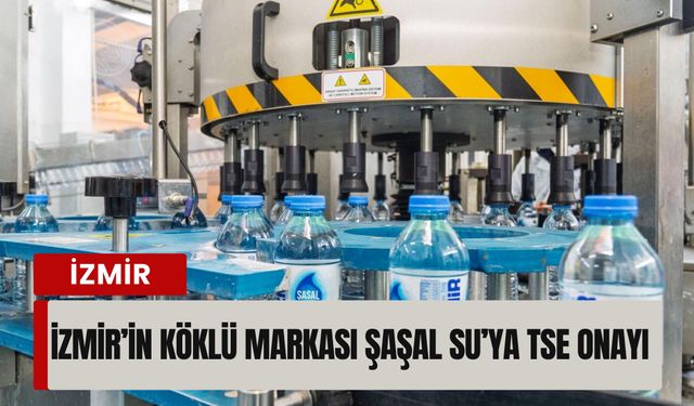 İzmir’in köklü markası Şaşal Su’ya TSE onayı: Tüm ürünler TS 266 standardında