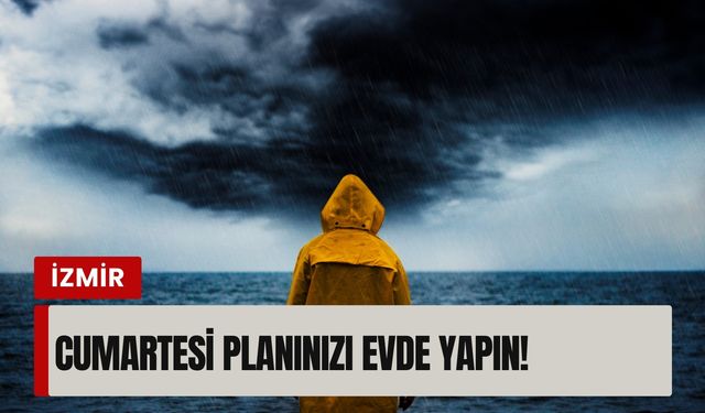 İzmirliler dikkat: Cumartesi planınızı evde yapın!