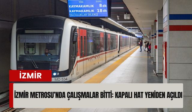 İzmir Metrosu’nda çalışmalar bitti: Kapalı hat yeniden açıldı