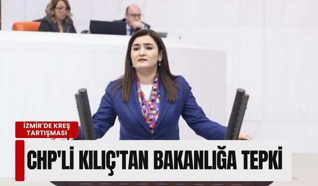 İzmir'de kreş tartışması: CHP'li Kılıç'tan bakanlığa tepki