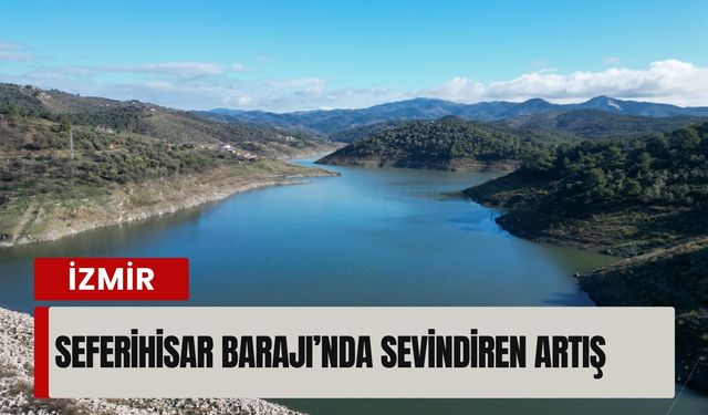 Seferihisar Barajı’nda sevindiren artış