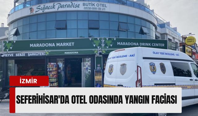 Seferihisar'da otel odasında yangın faciası: 1 ölü, 1 ağır yaralı