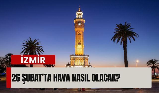 26 Şubat’ta İzmir’i neler bekliyor? Hava durumu açıklandı!