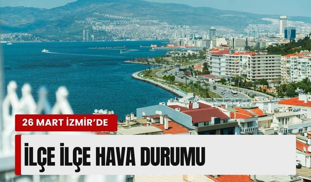 26 Mart İzmir’de ilçe ilçe hava durumu