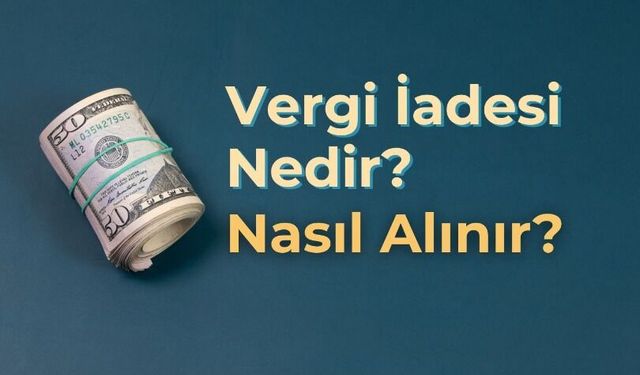 Vergi İadesi Nasıl Alınır? Çoğu Kişi Bu Parayı Almadan Bırakıyor