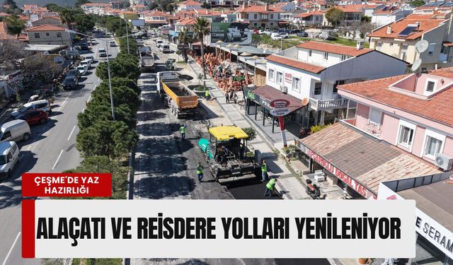 Çeşme'de yaz hazırlığı: Alaçatı ve Reisdere yolları yenileniyor