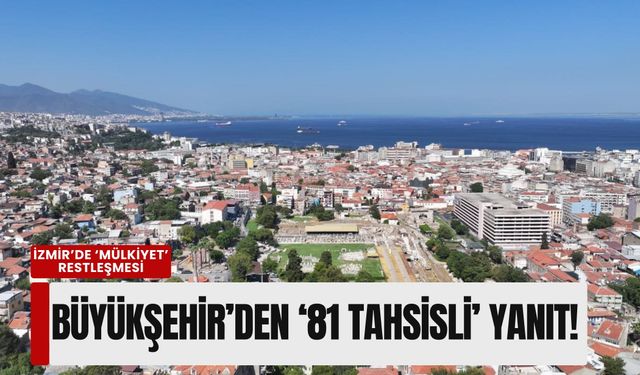 İzmir’de ‘mülkiyet’ restleşmesi: Büyükşehir’den ‘81 tahsisli’ yanıt!