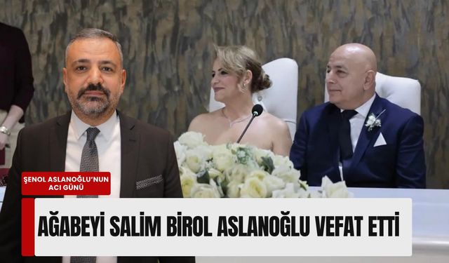 Şenol Aslanoğlu’nun acı günü: Ağabeyi Salim Birol Aslanoğlu vefat etti