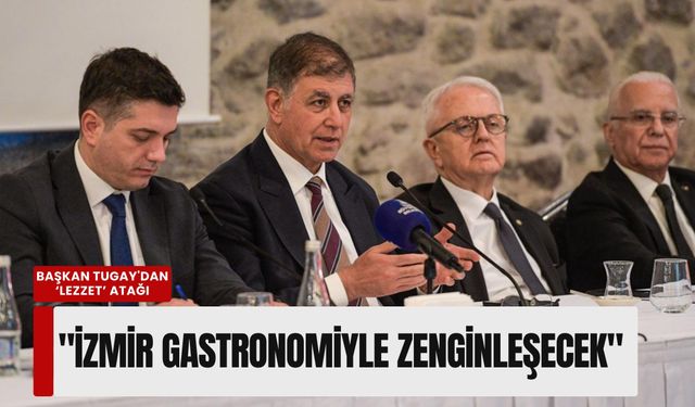 Başkan Tugay'dan 'lezzet' atağı: 'İzmir gastronomiyle zenginleşecek'