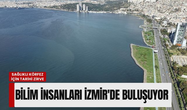 Sağlıklı Körfez için tarihi zirve: Bilim insanları İzmir'de buluşuyor