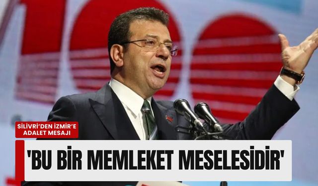 Silivri’den İzmir’e adalet mesajı: 'Bu bir memleket meselesidir'