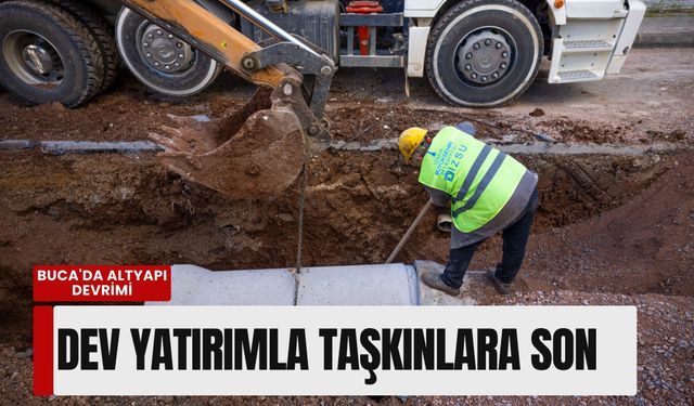 Buca'da altyapı devrimi: Dev yatırımla taşkınlara son