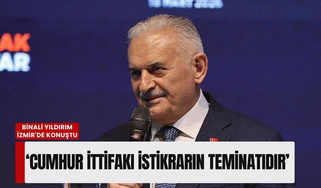 Binali Yıldırım İzmir'de konuştu: 'Cumhur İttifakı istikrarın teminatıdır'