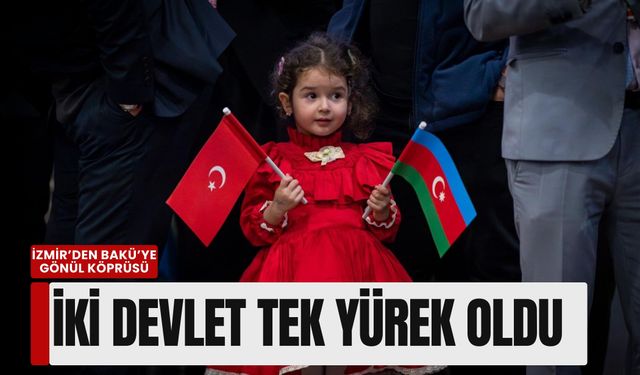 İzmir’den Bakü’ye gönül köprüsü: İki devlet tek yürek oldu