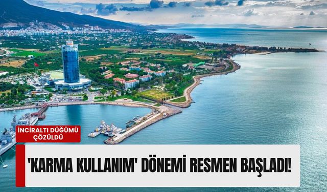 İnciraltı düğümü çözüldü: 'Karma Kullanım' dönemi resmen başladı!