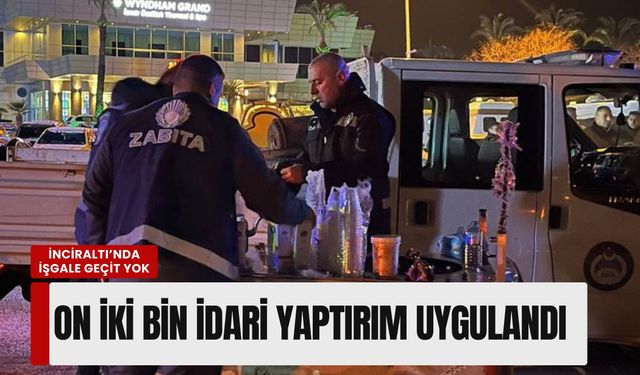 İnciraltı’nda işgale geçit yok: Bir yılda yaklaşık on iki bin idari yaptırım uygulandı