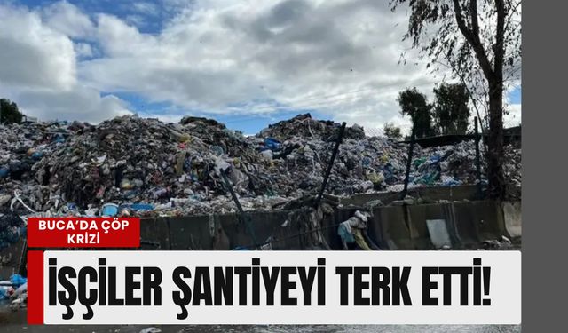 Buca’da çöp krizi: İşçiler şantiyeyi terk etti!