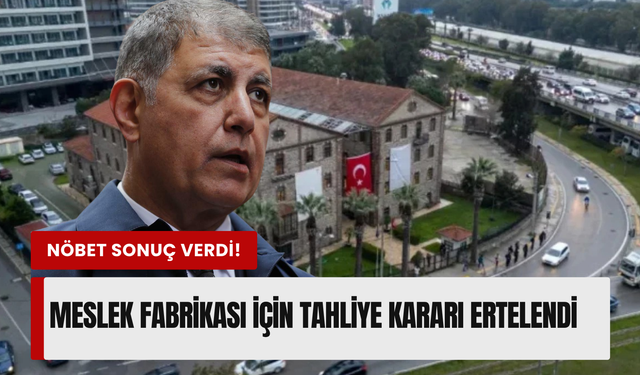 İzmir Meslek Fabrikası’nda flaş karar! Tahliye ertelendi